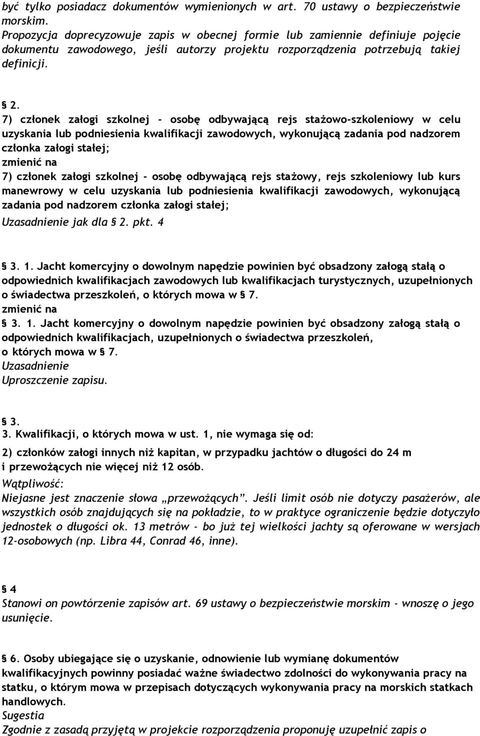 7) członek załogi szkolnej - osobę odbywającą rejs stażowo-szkoleniowy w celu uzyskania lub podniesienia kwalifikacji zawodowych, wykonującą zadania pod nadzorem członka załogi stałej; 7) członek