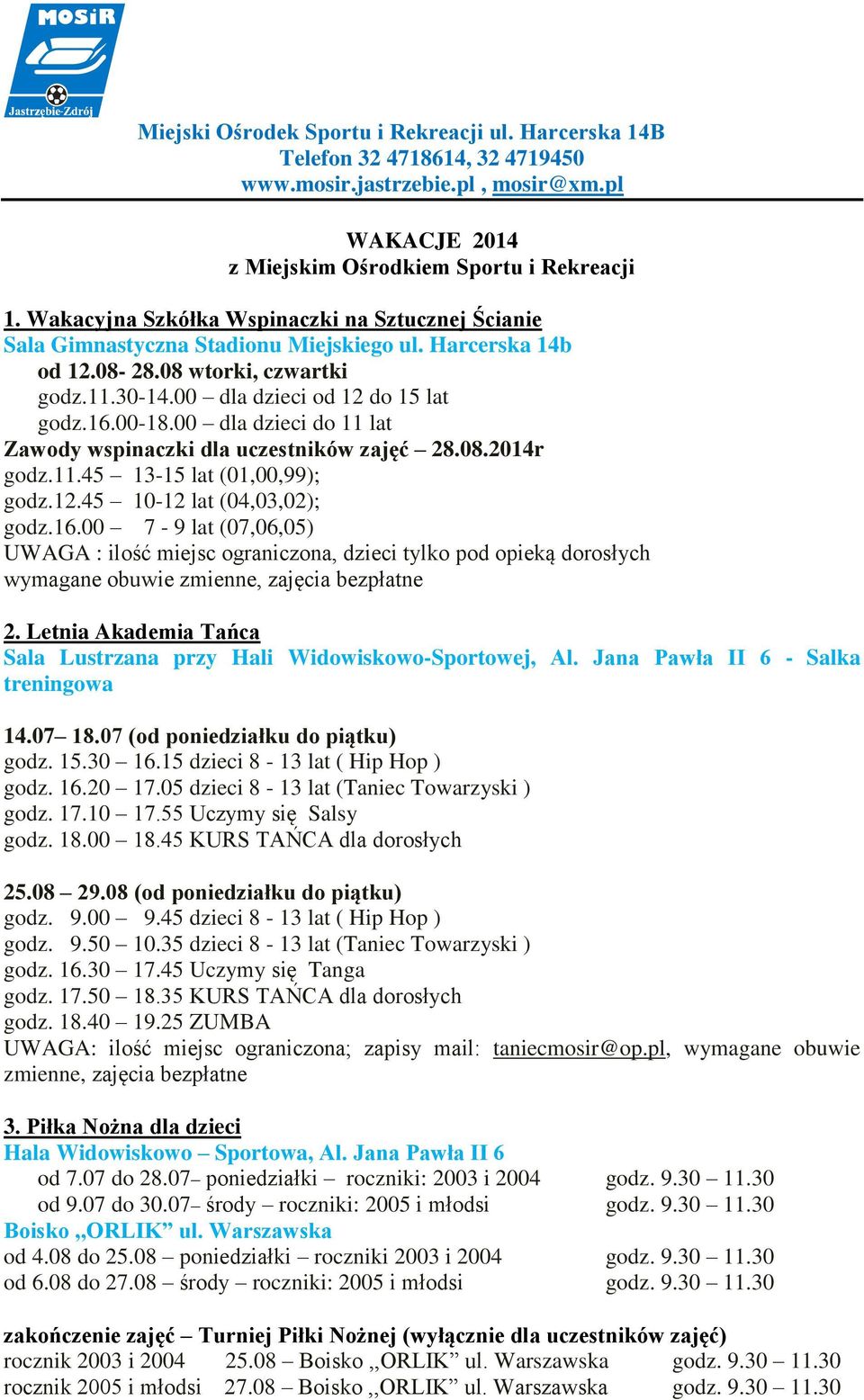 00 dla dzieci do 11 lat Zawody wspinaczki dla uczestników zajęć 28.08.2014r godz.11.45 13-15 lat (01,00,99); godz.12.45 10-12 lat (04,03,02); godz.16.