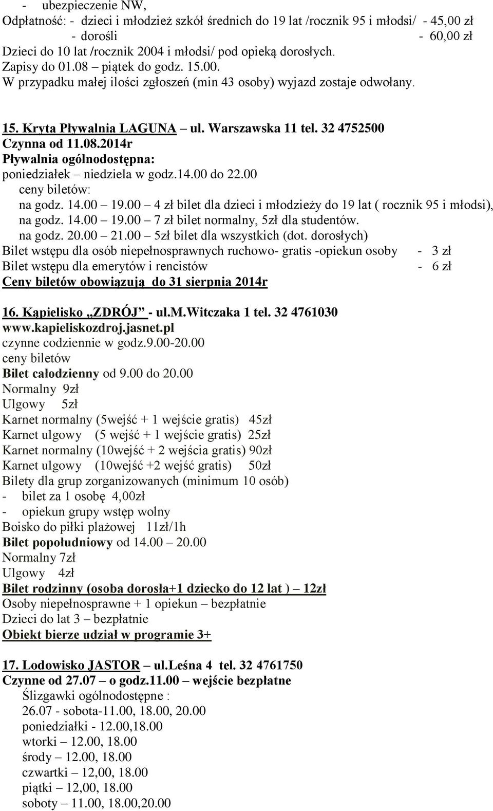 00 4 zł bilet dla dzieci i młodzieży do 19 lat ( rocznik 95 i młodsi), na godz. 14.00 19.00 7 zł bilet normalny, 5zł dla studentów. na godz. 20.00 21.00 5zł bilet dla wszystkich (dot.