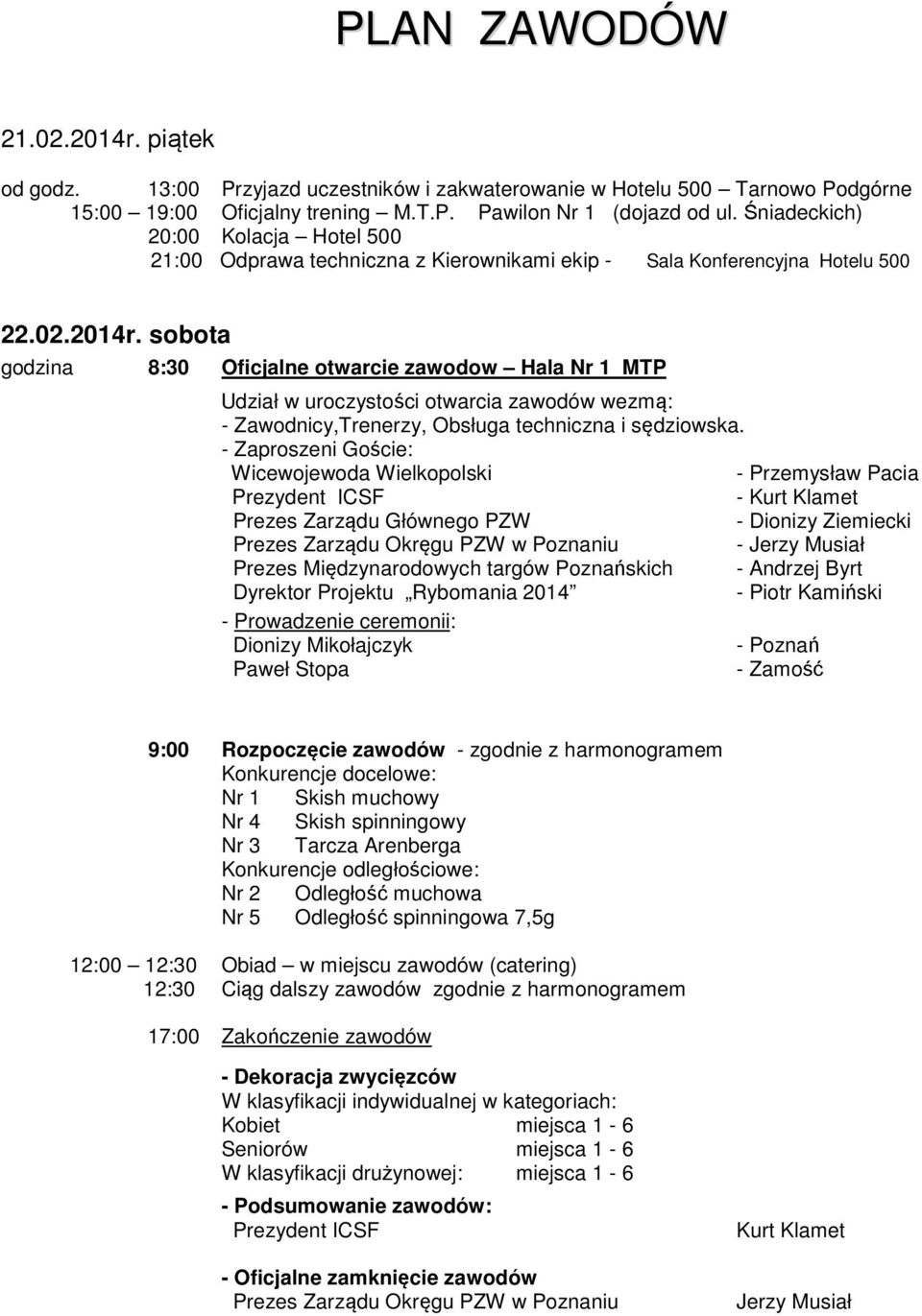 sobota godzina 8:30 Oficjalne otwarcie zawodow Hala Nr 1 MTP Udział w uroczystości otwarcia zawodów wezmą: - Zawodnicy,Trenerzy, Obsługa techniczna i sędziowska.