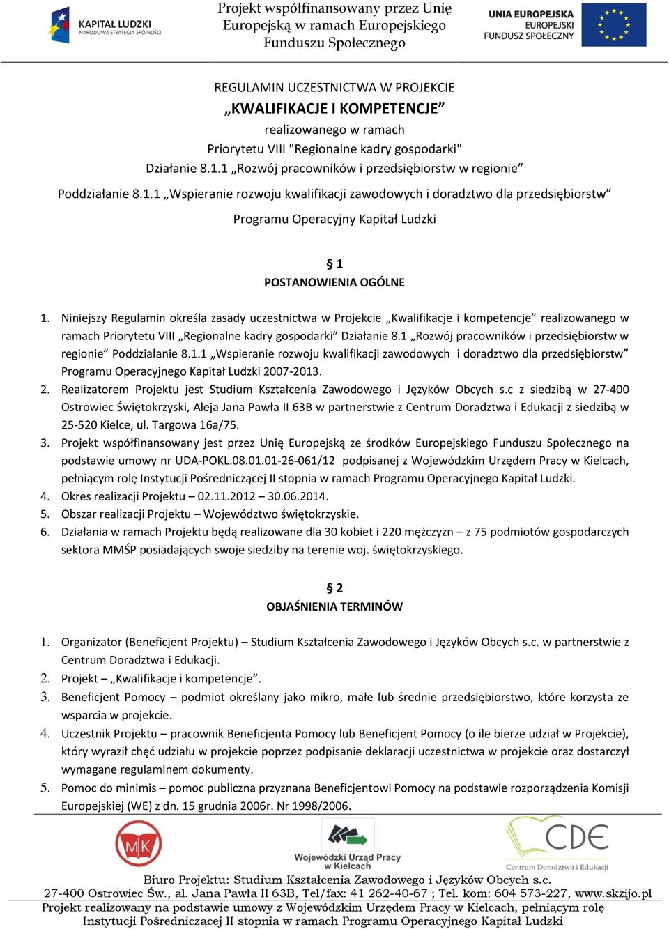 Niniejszy Regulamin określa zasady uczestnictwa w Projekcie Kwalifikacje i kompetencje realizowanego w ramach Priorytetu VIII Regionalne kadry gospodarki Działanie 8.