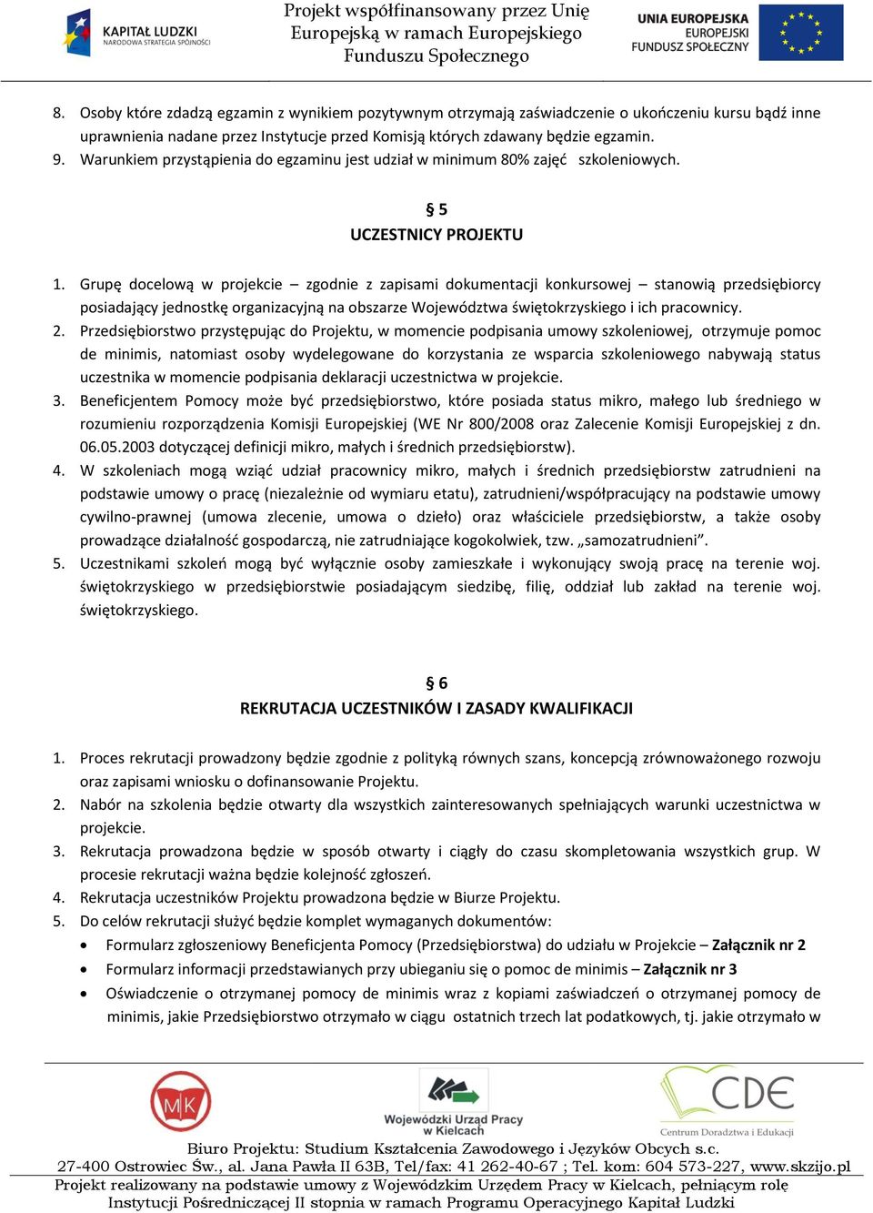 Grupę docelową w projekcie zgodnie z zapisami dokumentacji konkursowej stanowią przedsiębiorcy posiadający jednostkę organizacyjną na obszarze Województwa świętokrzyskiego i ich pracownicy. 2.