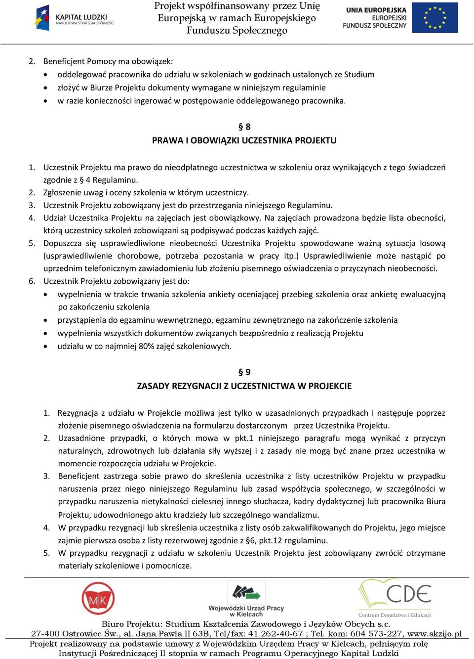 Uczestnik Projektu ma prawo do nieodpłatnego uczestnictwa w szkoleniu oraz wynikających z tego świadczeo zgodnie z 4 Regulaminu. 2. Zgłoszenie uwag i oceny szkolenia w którym uczestniczy. 3.