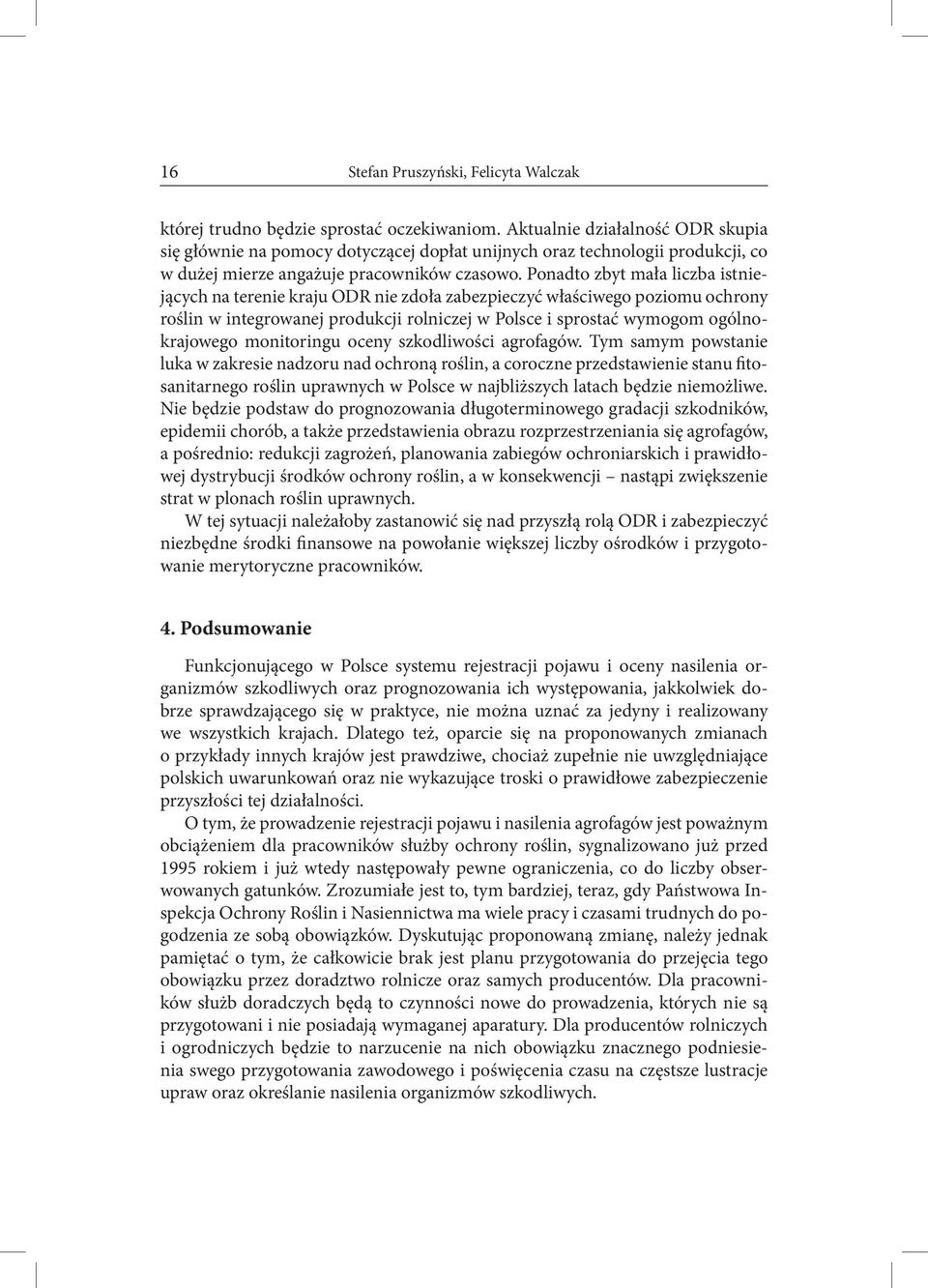 Ponadto zbyt mała liczba istniejących na terenie kraju ODR nie zdoła zabezpieczyć właściwego poziomu ochrony roślin w integrowanej produkcji rolniczej w Polsce i sprostać wymogom ogólnokrajowego