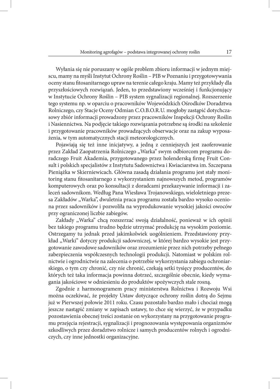 Jeden, to przedstawiony wcześniej i funkcjonujący w Instytucie Ochrony Roślin PIB system sygnalizacji regionalnej. Rozszerzenie tego systemu np.