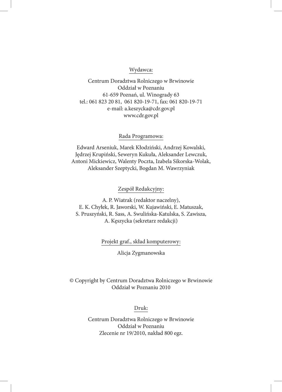 pl Rada Programowa: Edward Arseniuk, Marek Kłodziński, Andrzej Kowalski, Jędrzej Krupiński, Seweryn Kukuła, Aleksander Lewczuk, Antoni Mickiewicz, Walenty Poczta, Izabela Sikorska-Wolak, Aleksander