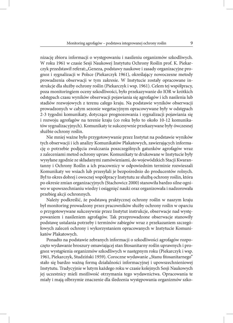 Piekarczyk przedstawił referat:,,geneza, podstawy naukowe i zasady organizacyjne prognoz i sygnalizacji w Polsce (Piekarczyk 1961), określający nowoczesne metody prowadzenia obserwacji w tym zakresie.