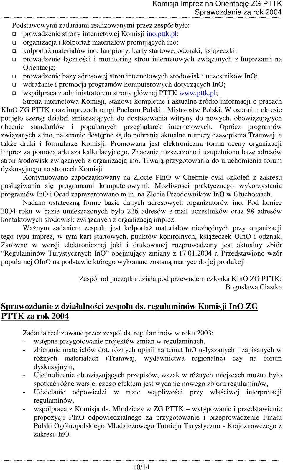 Imprezami na Orientację; prowadzenie bazy adresowej stron internetowych środowisk i uczestników InO; wdraŝanie i promocja programów komputerowych dotyczących InO; współpraca z administratorem strony