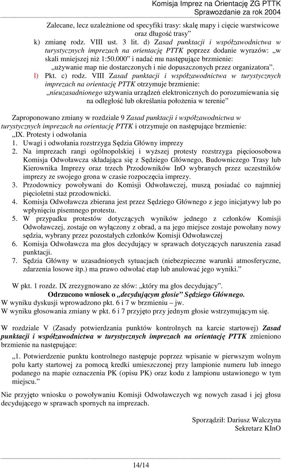 000 i nadać mu następujące brzmienie: uŝywanie map nie dostarczonych i nie dopuszczonych przez organizatora. l) Pkt. c) rodz.