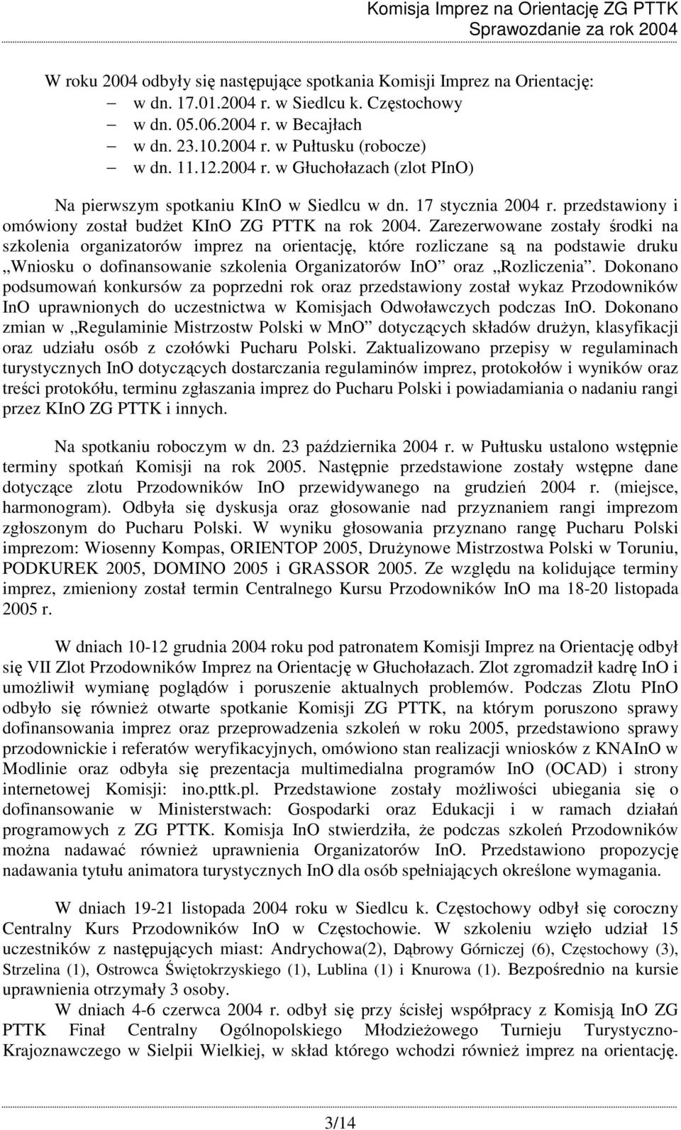 Zarezerwowane zostały środki na szkolenia organizatorów imprez na orientację, które rozliczane są na podstawie druku Wniosku o dofinansowanie szkolenia Organizatorów InO oraz Rozliczenia.