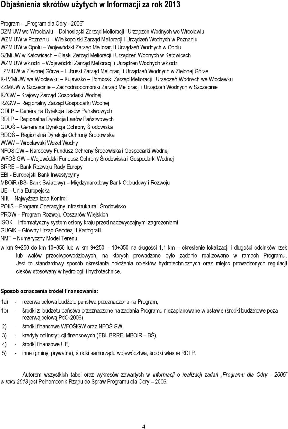 WZMiUW w Łodzi Wojewódzki Zarząd Melioracji i Urządzeń Wodnych w Łodzi LZMiUW w Zielonej Górze Lubuski Zarząd Melioracji i Urządzeń Wodnych w Zielonej Górze K-PZMiUW we Włocławku Kujawsko Pomorski