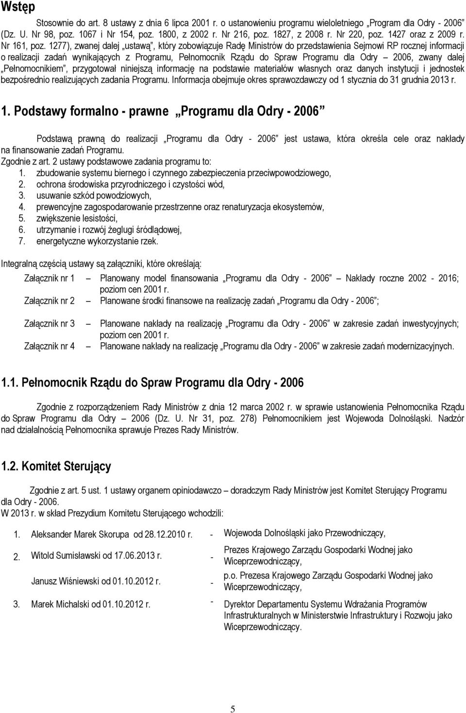 1277), zwanej dalej ustawą, który zobowiązuje Radę Ministrów do przedstawienia Sejmowi RP rocznej informacji o realizacji zadań wynikających z Programu, Pełnomocnik Rządu do Spraw Programu dla Odry
