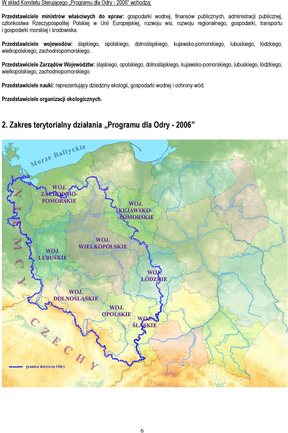 Przedstawiciele wojewodów: śląskiego, opolskiego, dolnośląskiego, kujawsko-pomorskiego, lubuskiego, łódzkiego, wielkopolskiego, zachodniopomorskiego.