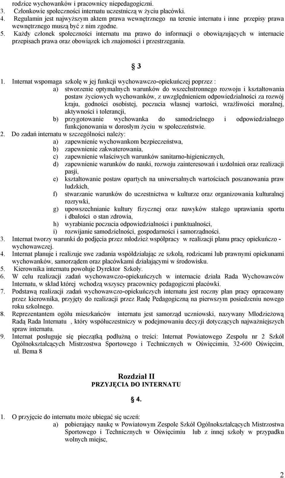 Każdy członek społeczności internatu ma prawo do informacji o obowiązujących w internacie przepisach prawa oraz obowiązek ich znajomości i przestrzegania. 3 1.