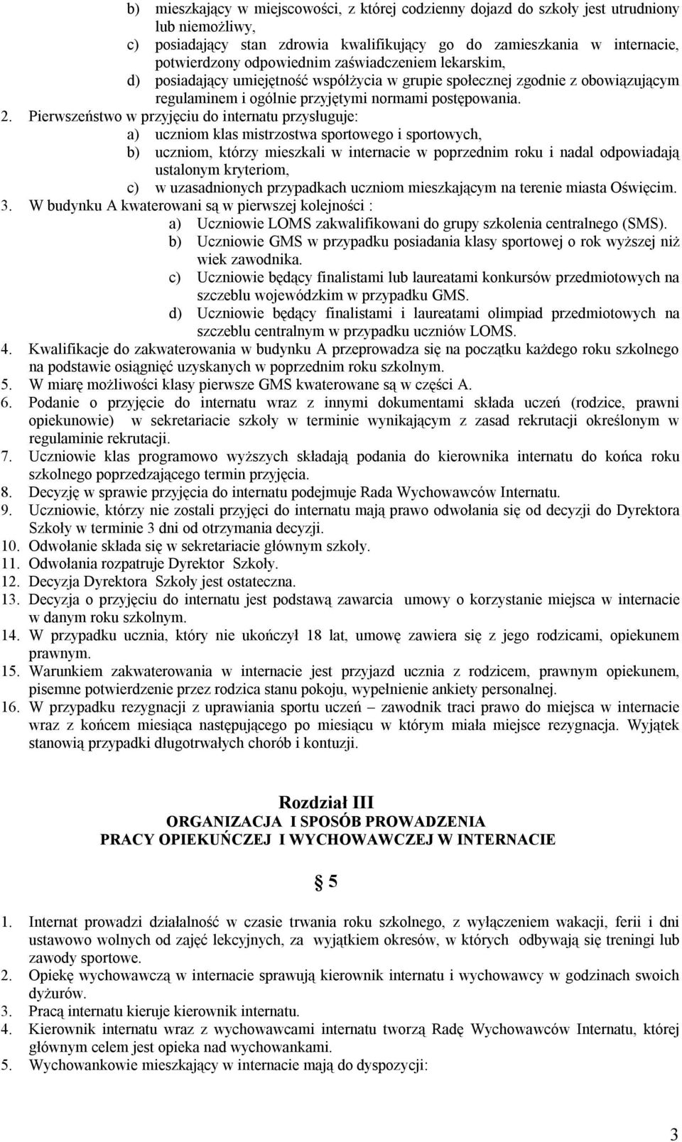 Pierwszeństwo w przyjęciu do internatu przysługuje: a) uczniom klas mistrzostwa sportowego i sportowych, b) uczniom, którzy mieszkali w internacie w poprzednim roku i nadal odpowiadają ustalonym