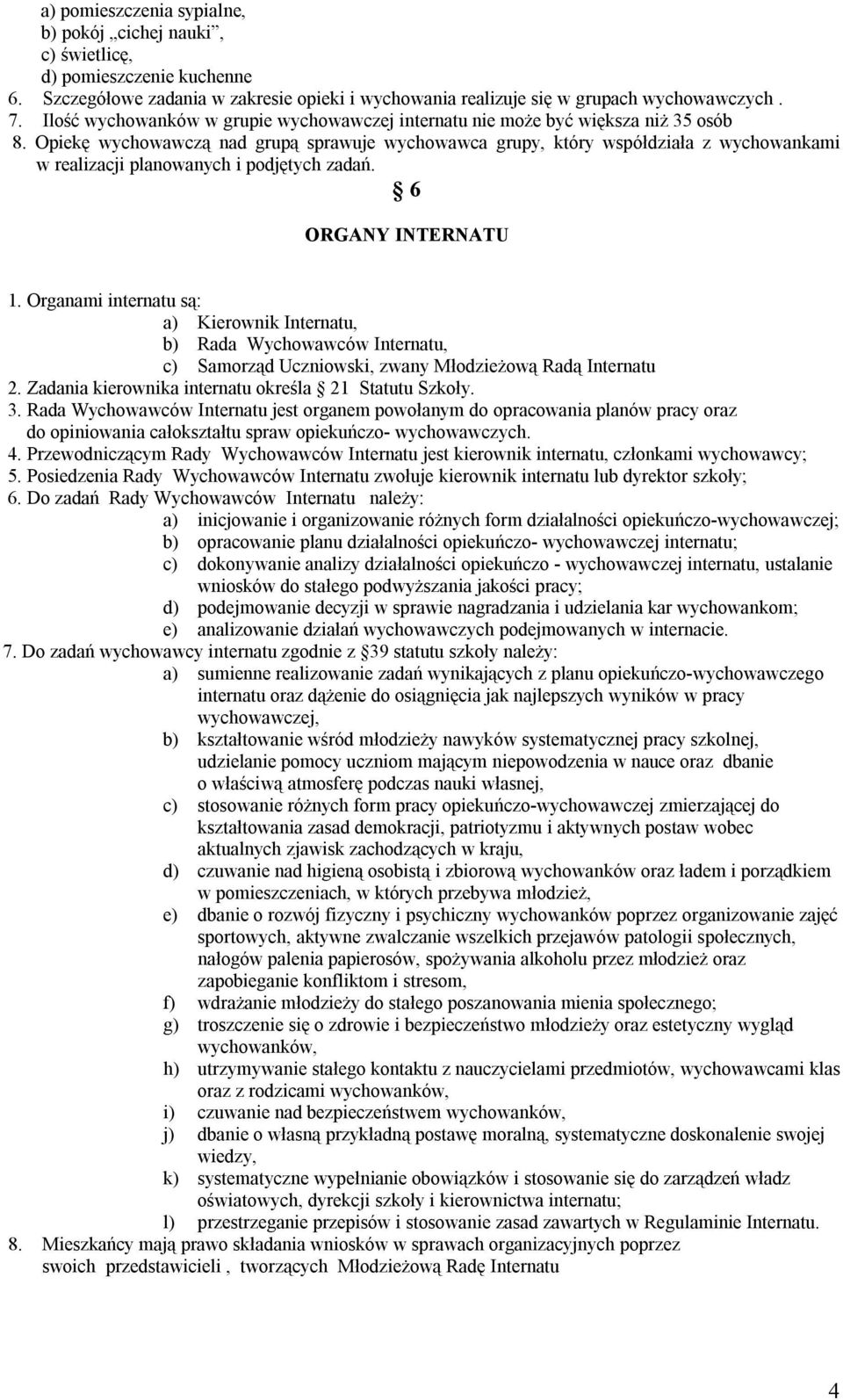 Opiekę wychowawczą nad grupą sprawuje wychowawca grupy, który współdziała z wychowankami w realizacji planowanych i podjętych zadań. 6 ORGANY INTERNATU 1.