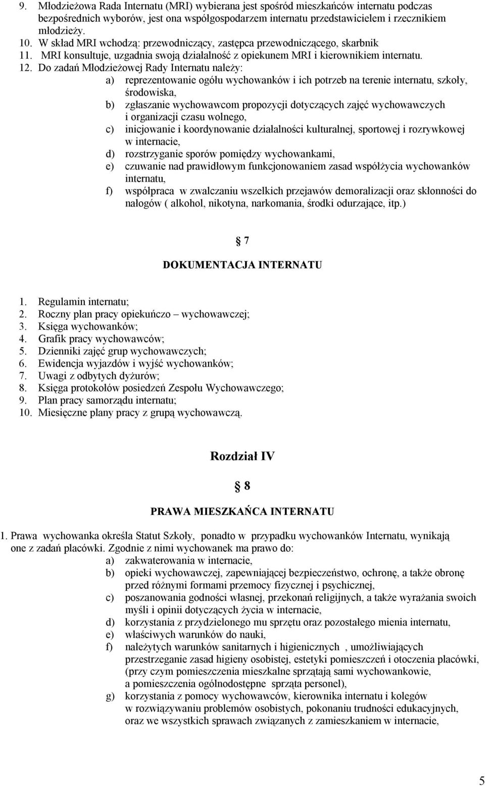 Do zadań Młodzieżowej Rady Internatu należy: a) reprezentowanie ogółu wychowanków i ich potrzeb na terenie internatu, szkoły, środowiska, b) zgłaszanie wychowawcom propozycji dotyczących zajęć