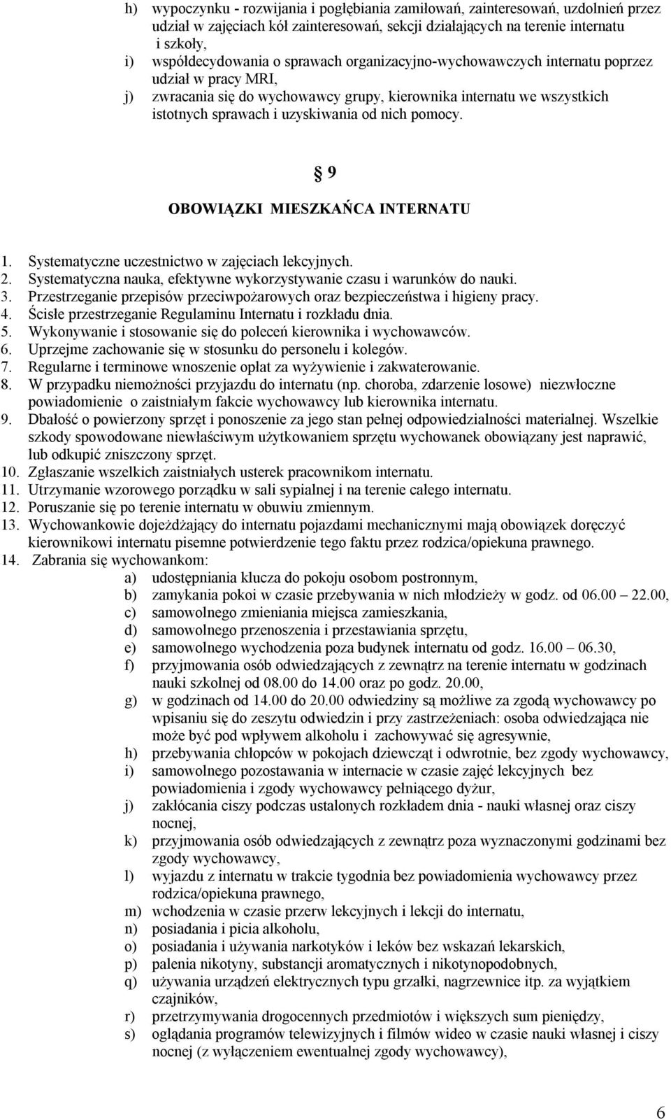 9 OBOWIĄZKI MIESZKAŃCA INTERNATU 1. Systematyczne uczestnictwo w zajęciach lekcyjnych. 2. Systematyczna nauka, efektywne wykorzystywanie czasu i warunków do nauki. 3.
