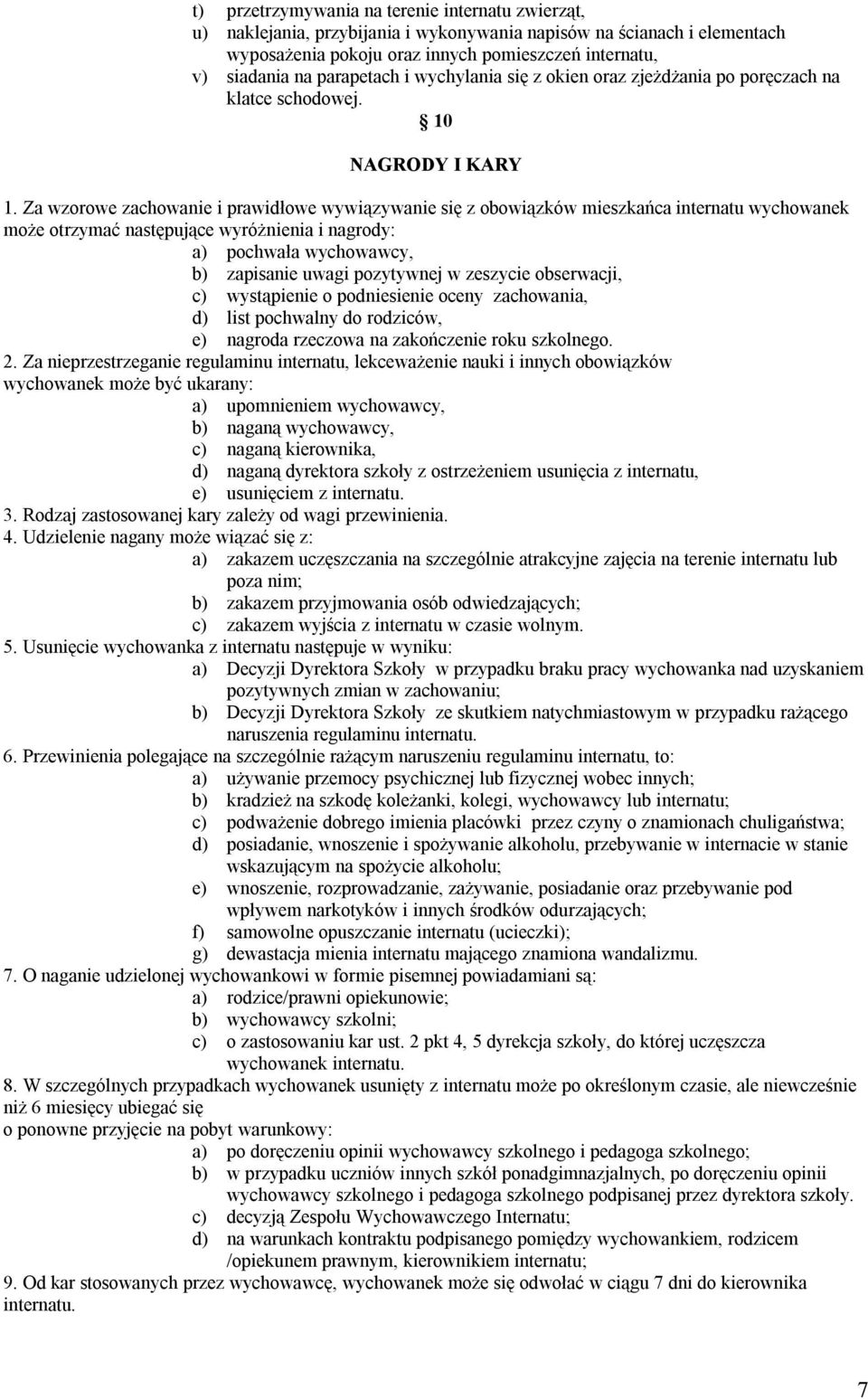 Za wzorowe zachowanie i prawidłowe wywiązywanie się z obowiązków mieszkańca internatu wychowanek może otrzymać następujące wyróżnienia i nagrody: a) pochwała wychowawcy, b) zapisanie uwagi pozytywnej