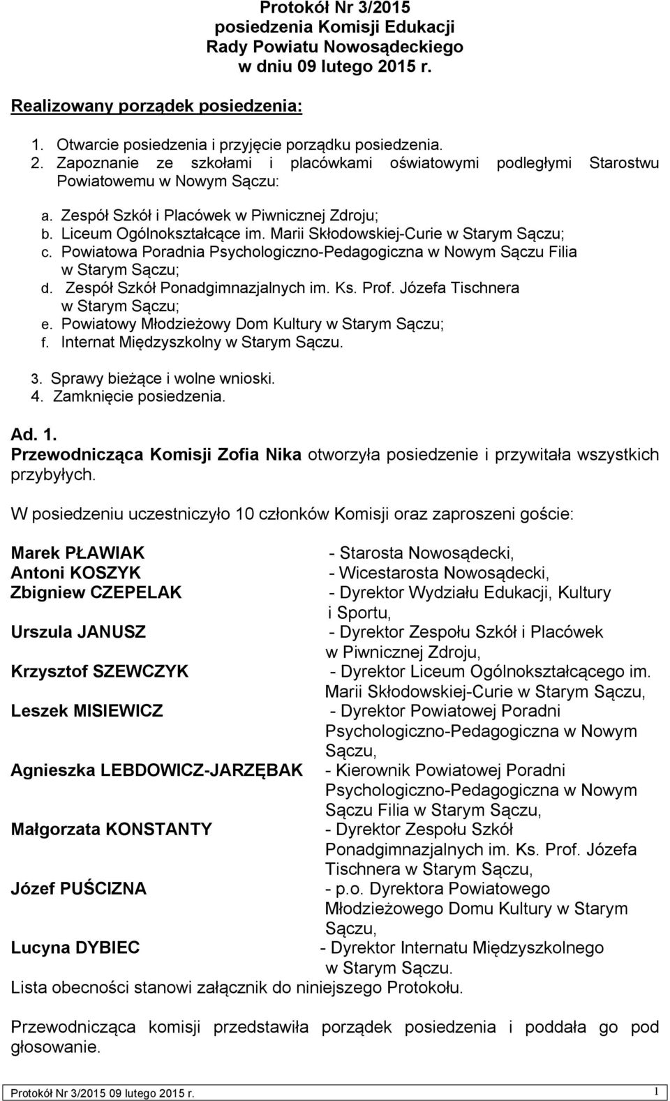 Zespół Szkół i Placówek w Piwnicznej Zdroju; b. Liceum Ogólnokształcące im. Marii Skłodowskiej-Curie c. Powiatowa Poradnia Psychologiczno-Pedagogiczna w Nowym Sączu Filia d.
