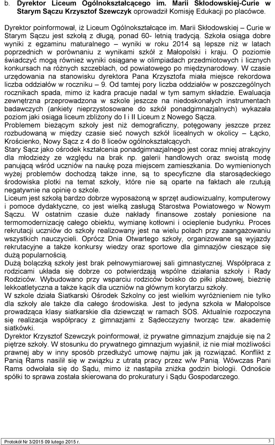 Szkoła osiąga dobre wyniki z egzaminu maturalnego wyniki w roku 2014 są lepsze niż w latach poprzednich w porównaniu z wynikami szkół z Małopolski i kraju.