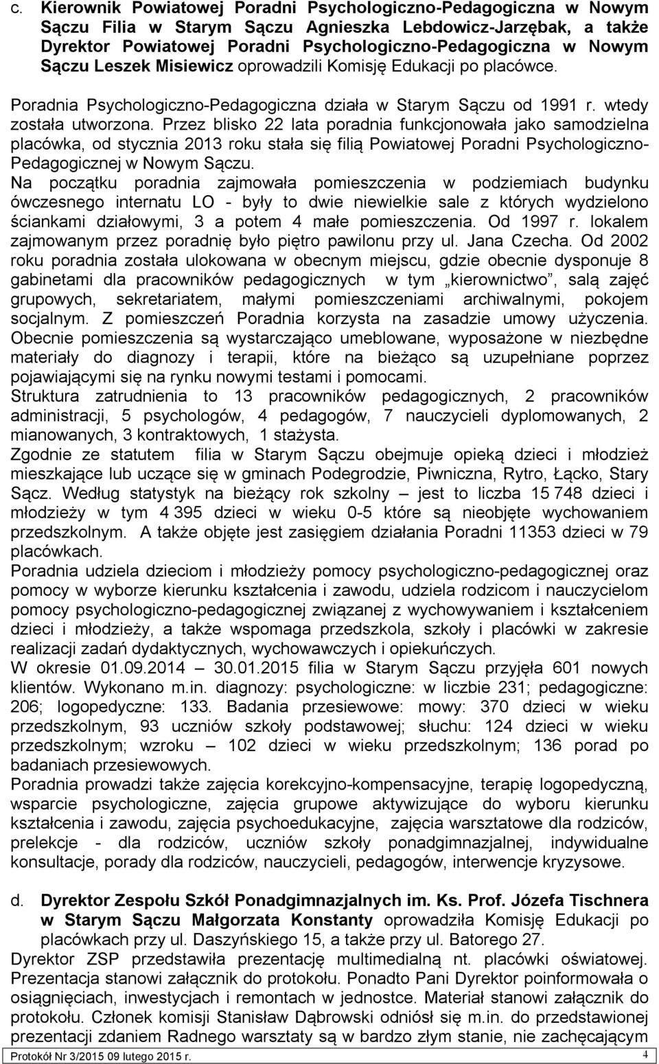 Przez blisko 22 lata poradnia funkcjonowała jako samodzielna placówka, od stycznia 2013 roku stała się filią Powiatowej Poradni Psychologiczno- Pedagogicznej w Nowym Sączu.