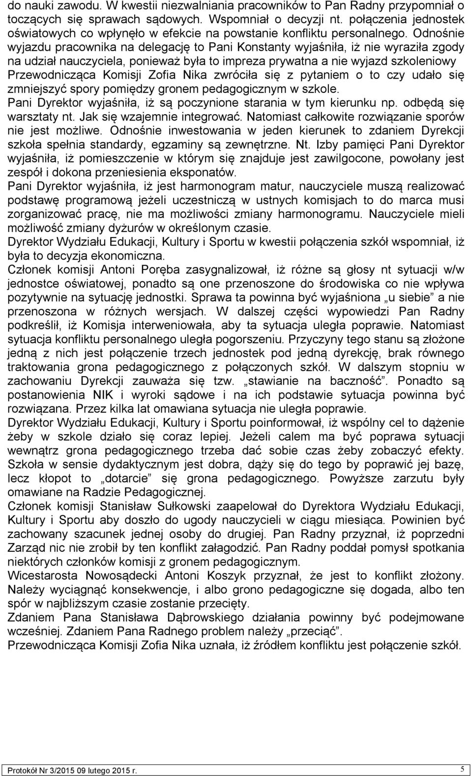 Odnośnie wyjazdu pracownika na delegację to Pani Konstanty wyjaśniła, iż nie wyraziła zgody na udział nauczyciela, ponieważ była to impreza prywatna a nie wyjazd szkoleniowy Przewodnicząca Komisji