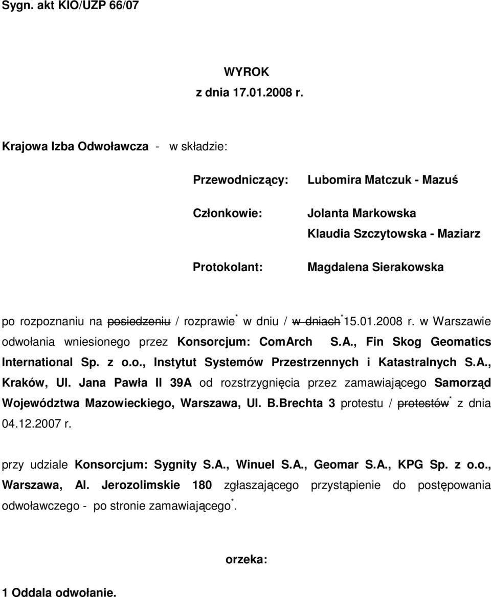 posiedzeniu / rozprawie * w dniu / w dniach * 15.01.2008 r. w Warszawie odwołania wniesionego przez Konsorcjum: ComArch S.A., Fin Skog Geomatics International Sp. z o.o., Instytut Systemów Przestrzennych i Katastralnych S.