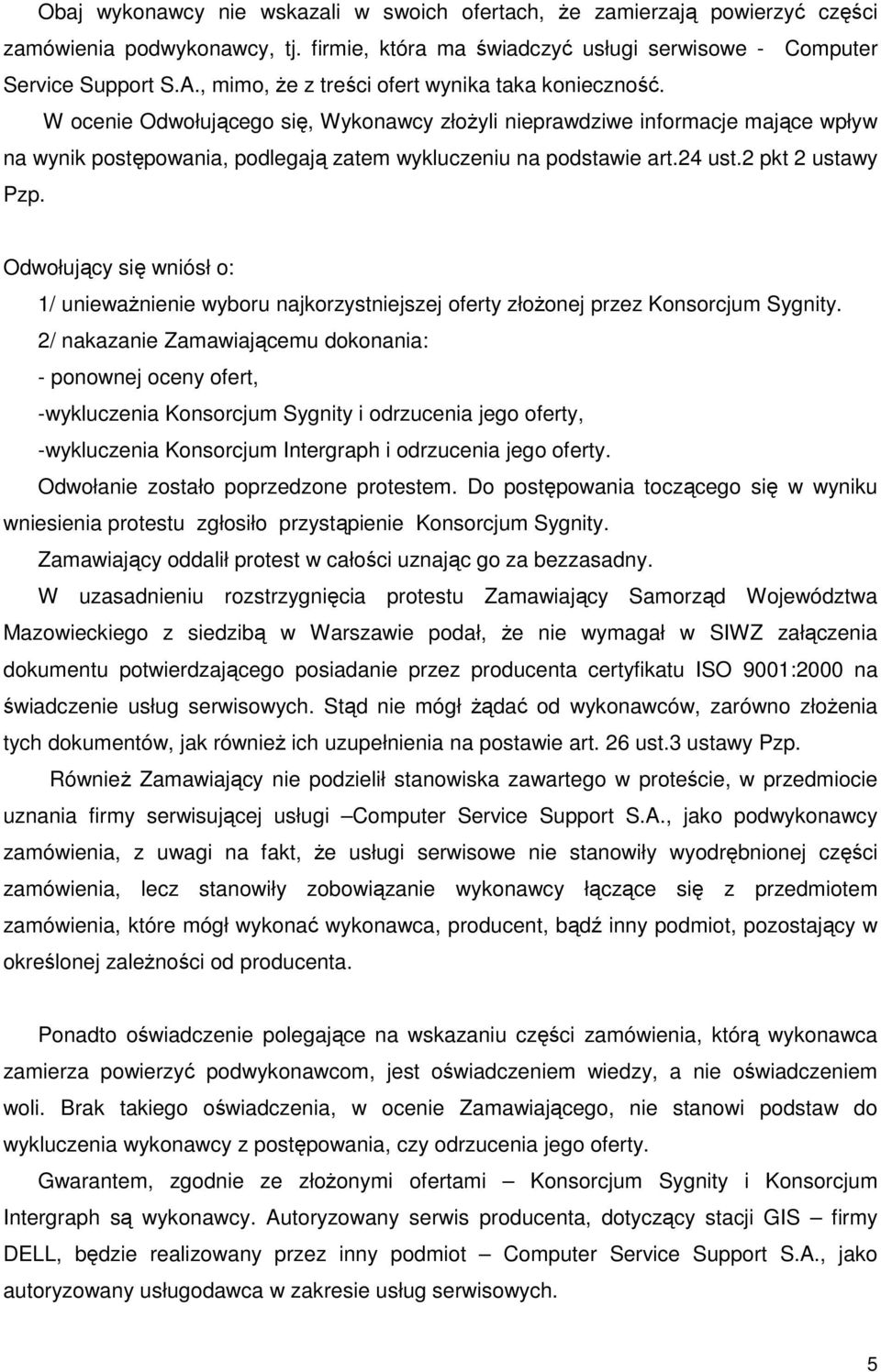 W ocenie Odwołującego się, Wykonawcy złoŝyli nieprawdziwe informacje mające wpływ na wynik postępowania, podlegają zatem wykluczeniu na podstawie art.24 ust.2 pkt 2 ustawy Pzp.