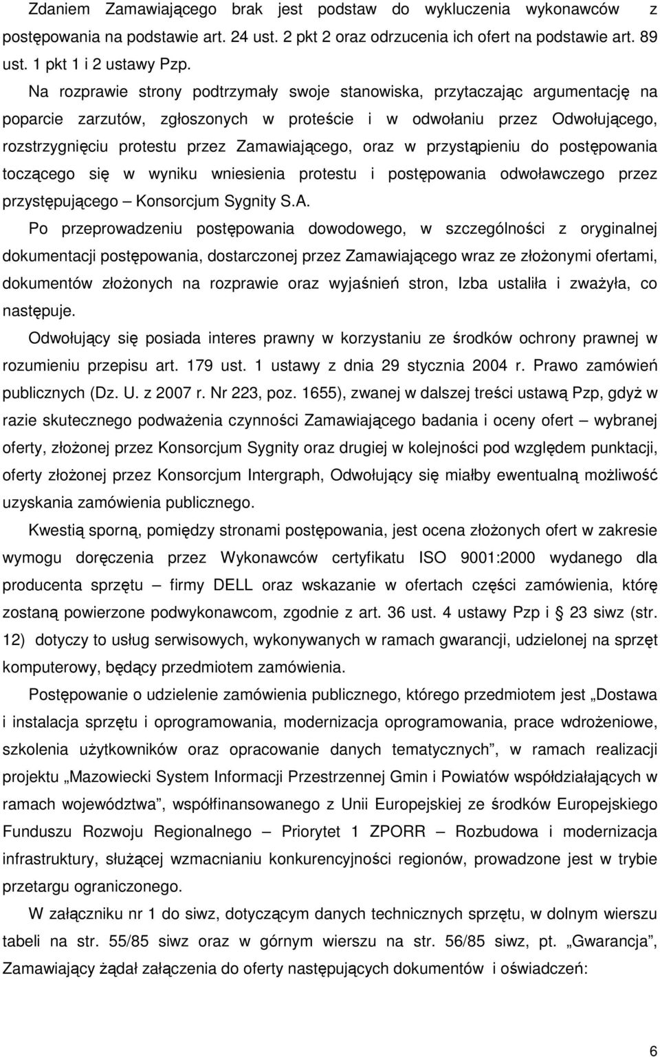 Zamawiającego, oraz w przystąpieniu do postępowania toczącego się w wyniku wniesienia protestu i postępowania odwoławczego przez przystępującego Konsorcjum Sygnity S.A.