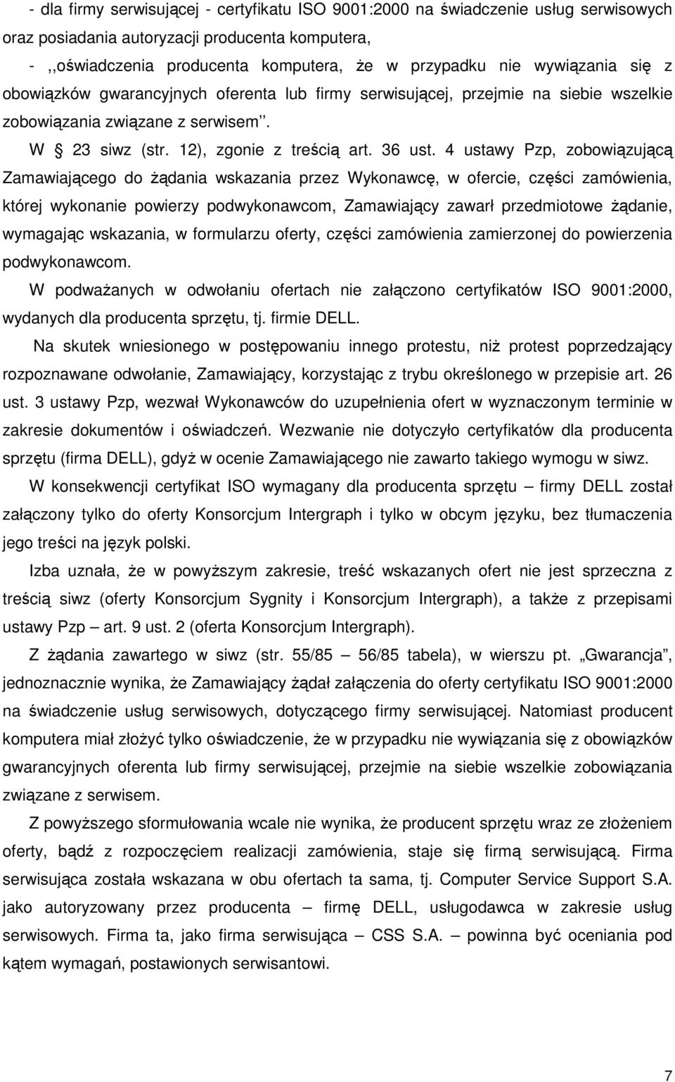 4 ustawy Pzp, zobowiązującą Zamawiającego do Ŝądania wskazania przez Wykonawcę, w ofercie, części zamówienia, której wykonanie powierzy podwykonawcom, Zamawiający zawarł przedmiotowe Ŝądanie,