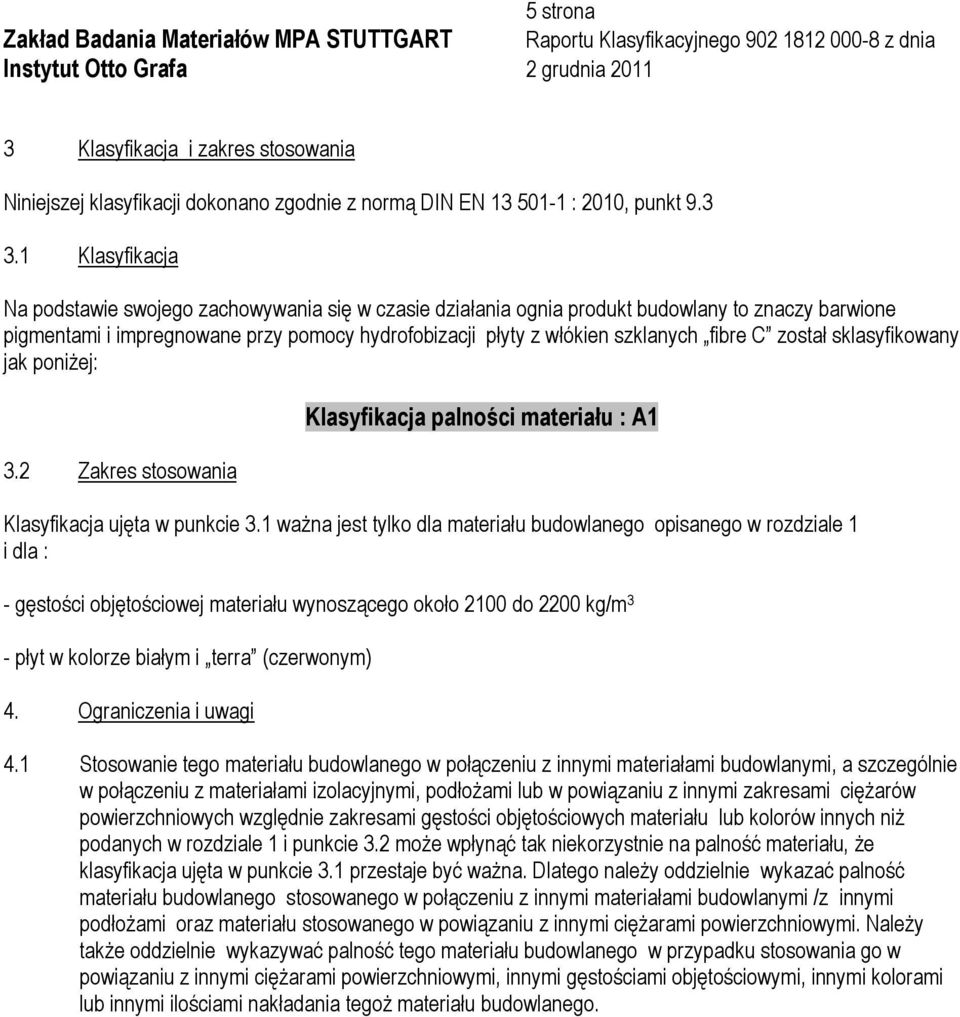 C został sklasyfikowany jak poniżej: 3.2 Zakres stosowania Klasyfikacja palności materiału : A1 Klasyfikacja ujęta w punkcie 3.