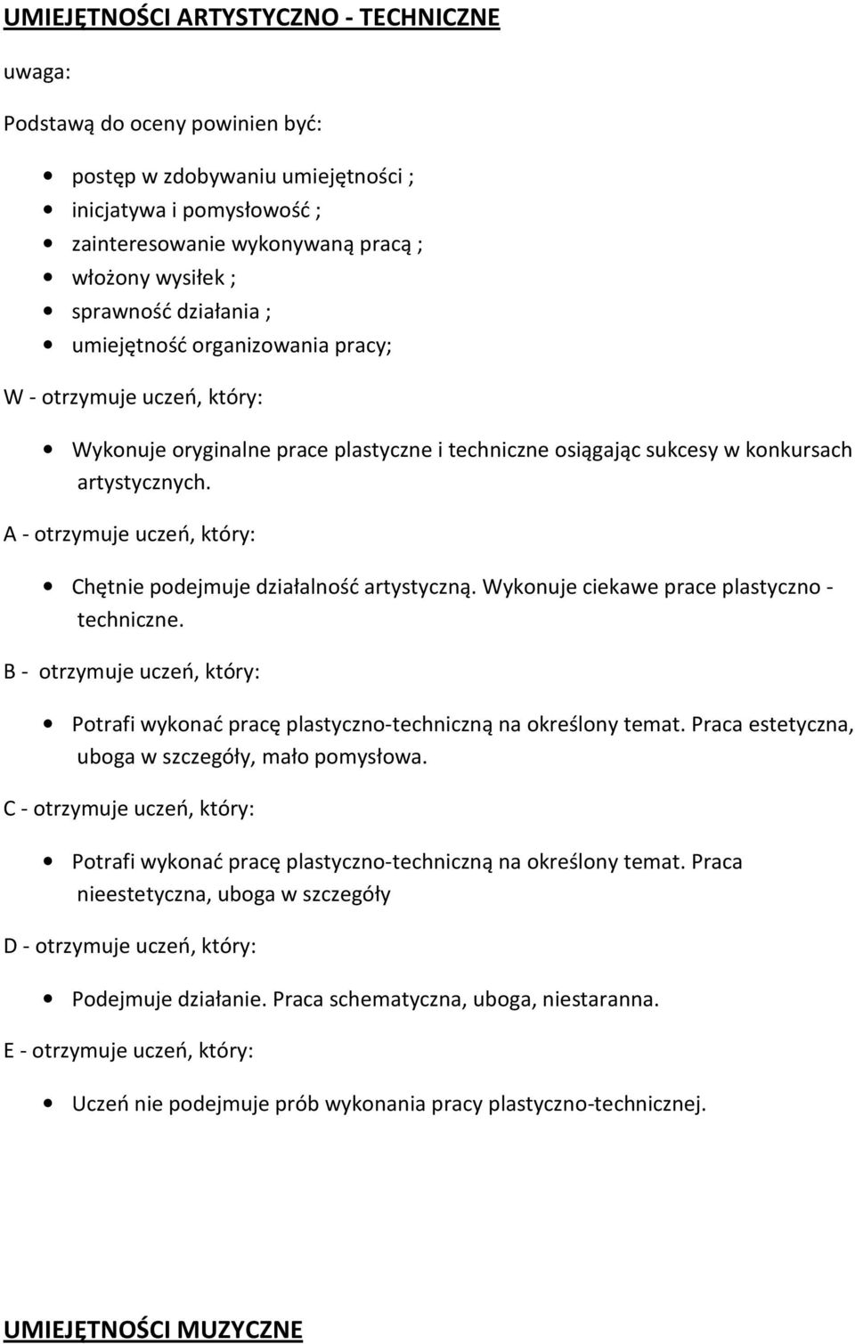 A - otrzymuje uczeń, który: Chętnie podejmuje działalność artystyczną. Wykonuje ciekawe prace plastyczno - techniczne. Potrafi wykonać pracę plastyczno-techniczną na określony temat.