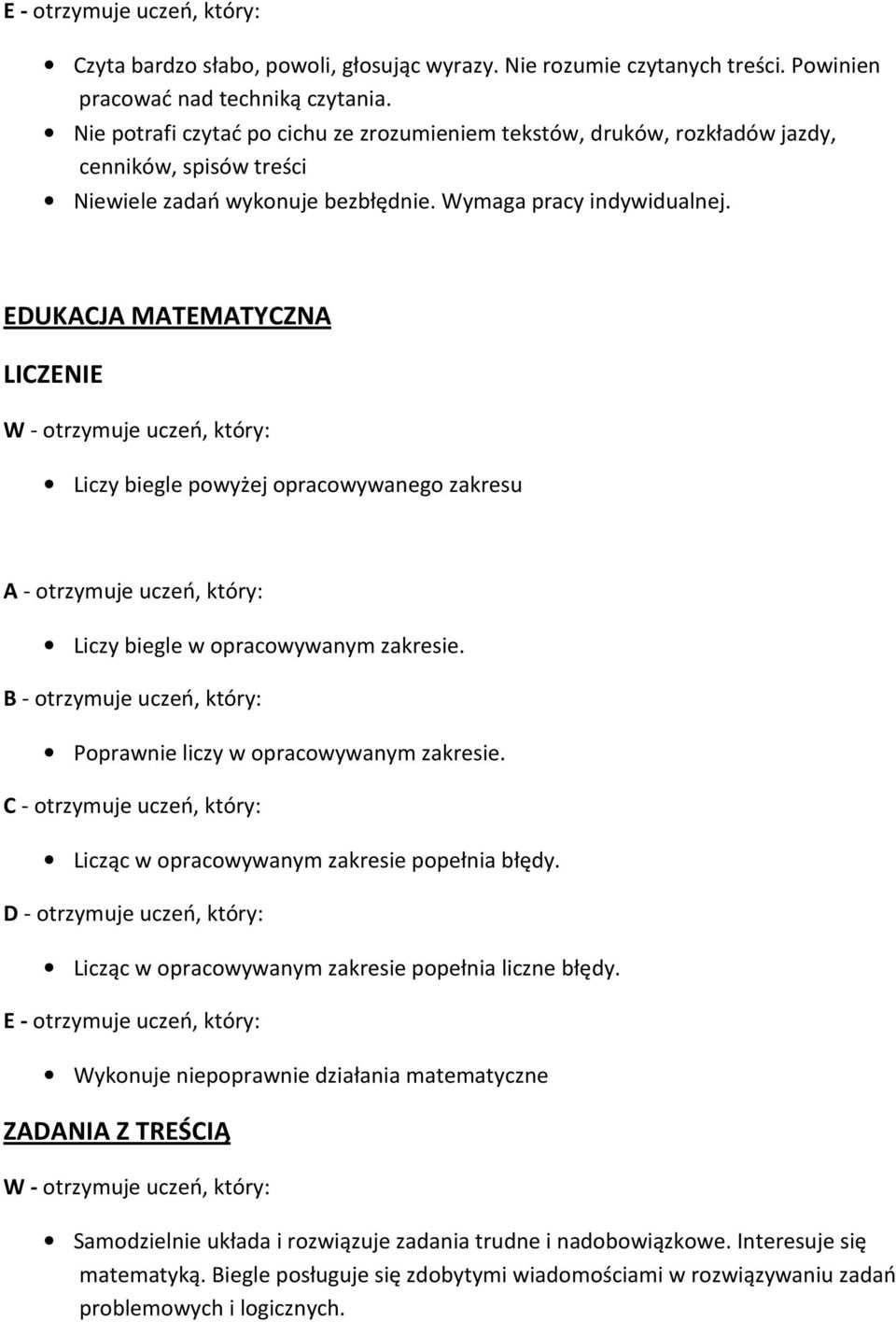 EDUKACJA MATEMATYCZNA LICZENIE Liczy biegle powyżej opracowywanego zakresu A - otrzymuje uczeń, który: Liczy biegle w opracowywanym zakresie. Poprawnie liczy w opracowywanym zakresie.