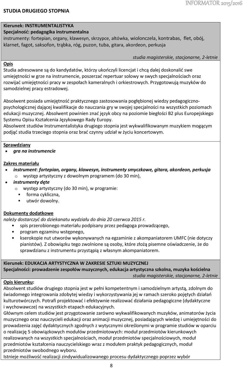 umiejętnści w grze na instrumencie, pszerzać repertuar slwy w swych specjalnściach raz rzwijać umiejętnści pracy w zespłach kameralnych i rkiestrwych. Przygtwują muzyków d samdzielnej pracy estradwej.
