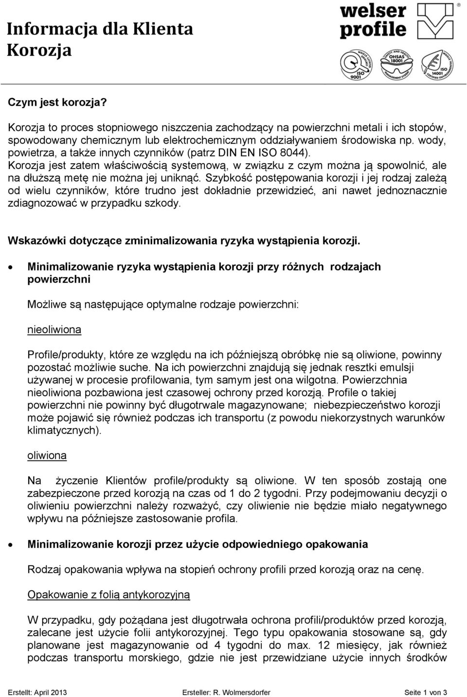 wody, powietrza, a także innych czynników (patrz DIN EN ISO 8044). Korozja jest zatem właściwością systemową, w związku z czym można ją spowolnić, ale na dłuższą metę nie można jej uniknąć.