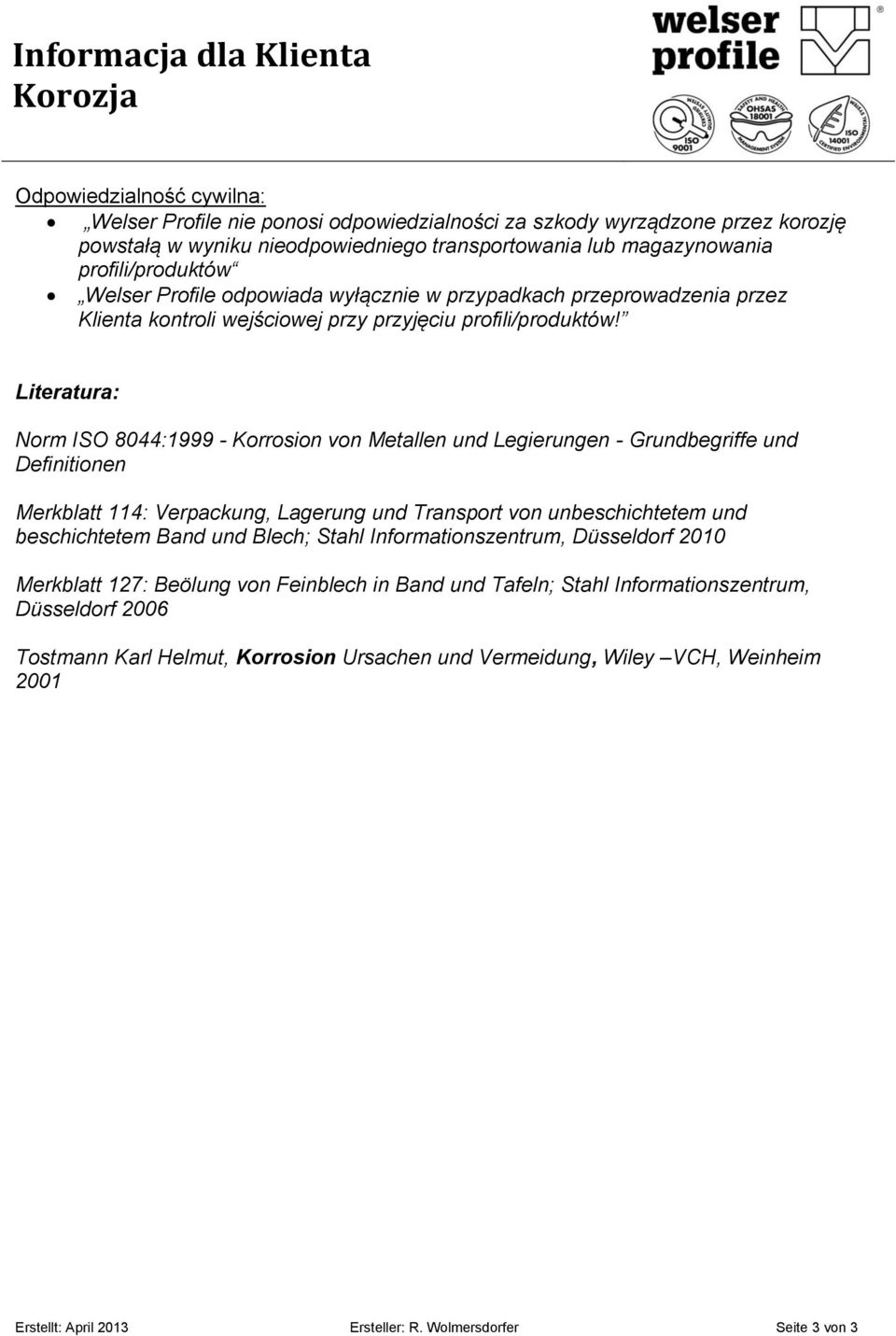 Literatura: Norm ISO 8044:1999 - Korrosion von Metallen und Legierungen - Grundbegriffe und Definitionen Merkblatt 114: Verpackung, Lagerung und Transport von unbeschichtetem und beschichtetem Band