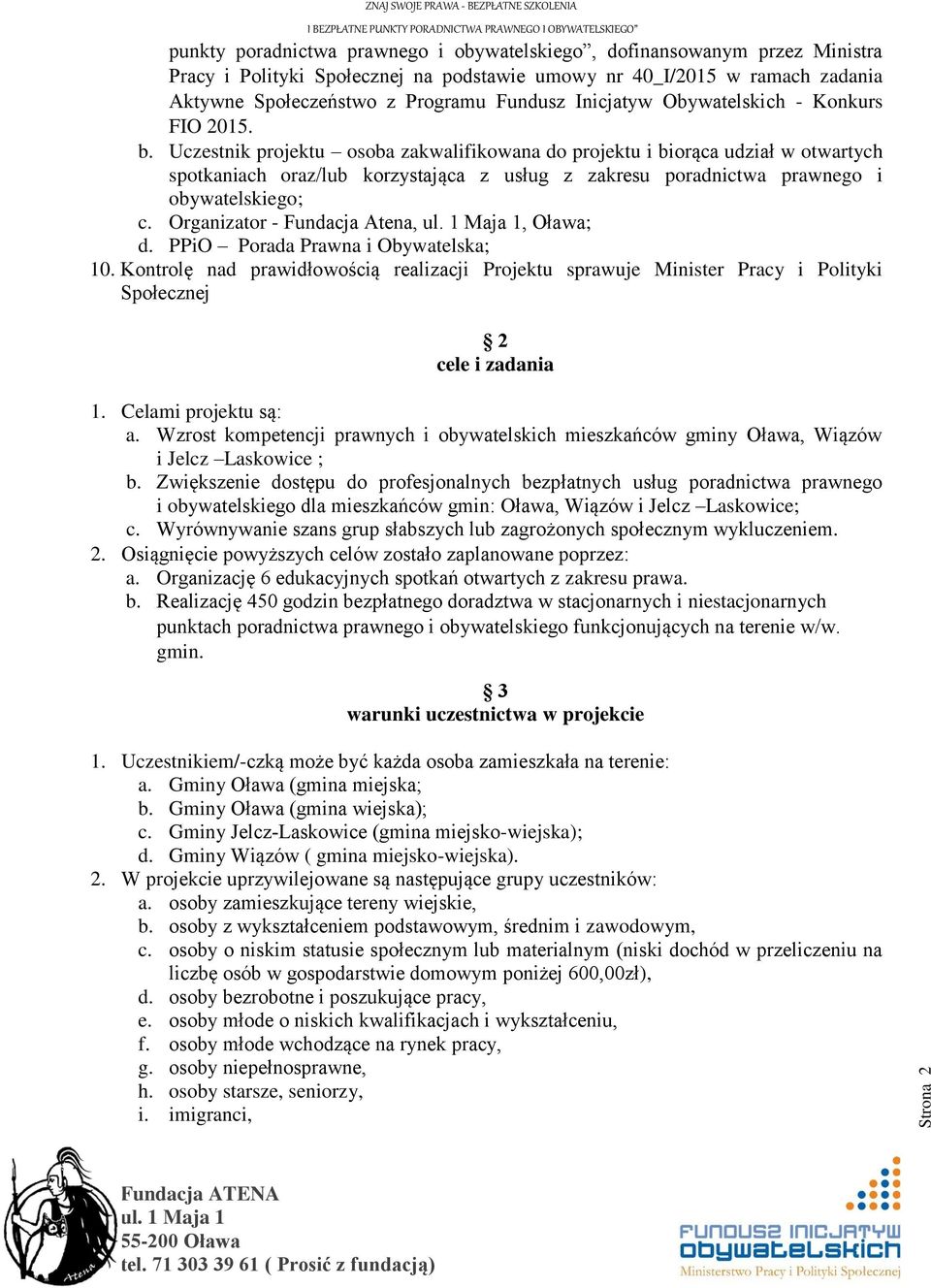 Uczestnik projektu osoba zakwalifikowana do projektu i biorąca udział w otwartych spotkaniach oraz/lub korzystająca z usług z zakresu poradnictwa prawnego i obywatelskiego; c.