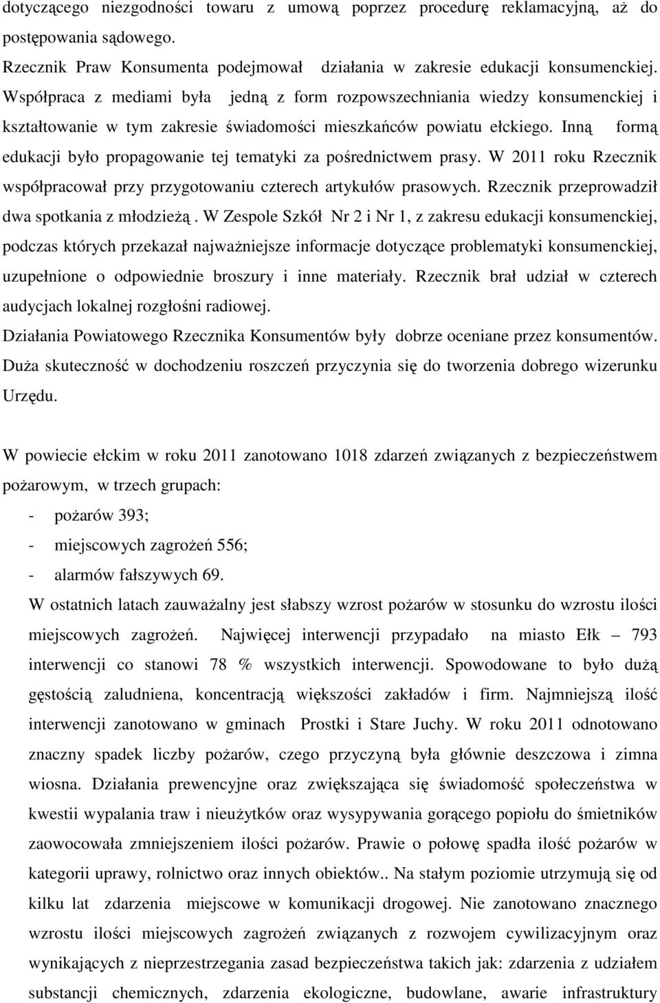 Inną formą edukacji było propagowanie tej tematyki za pośrednictwem prasy. W 2011 roku Rzecznik współpracował przy przygotowaniu czterech artykułów prasowych.