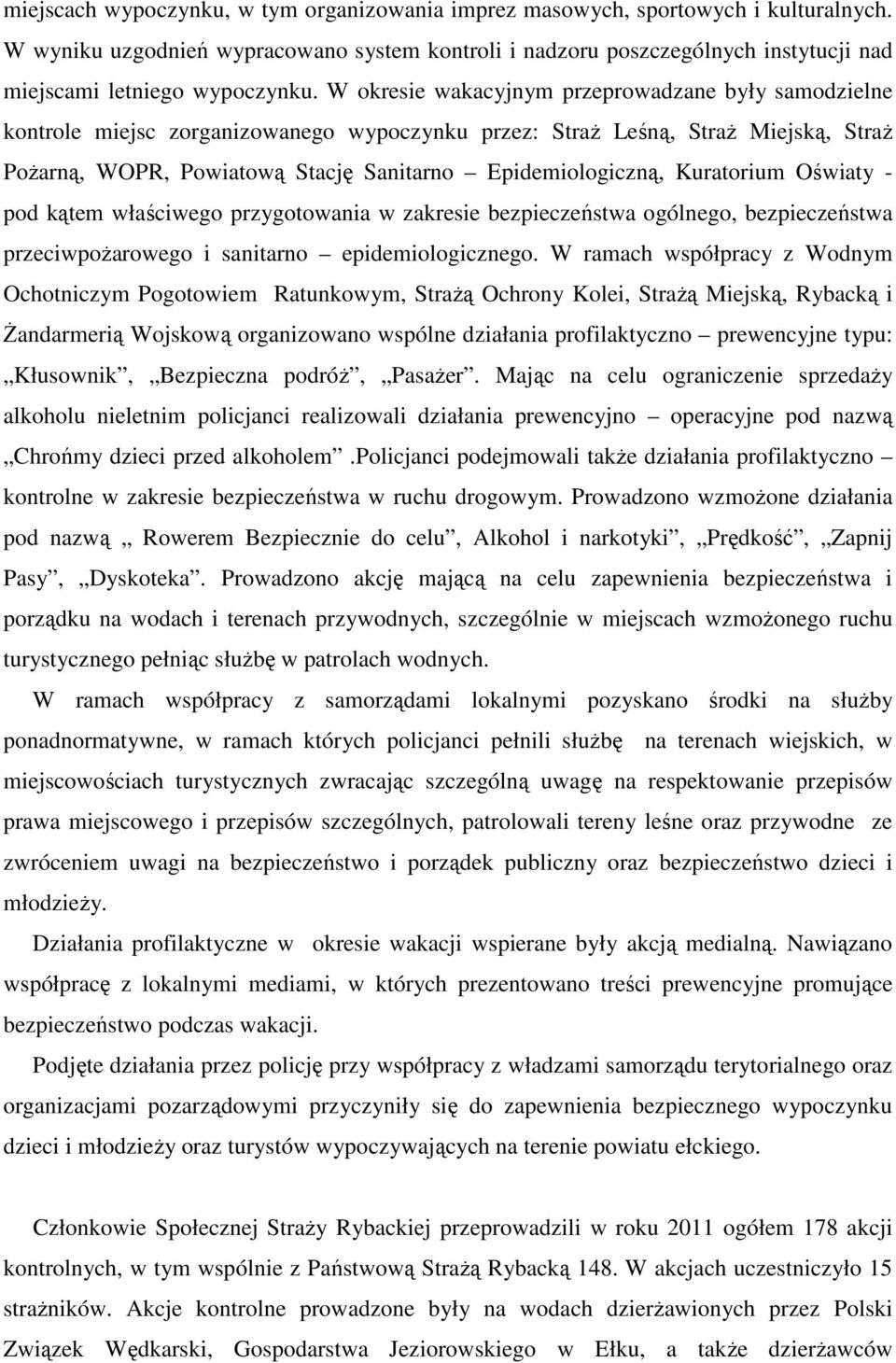 W okresie wakacyjnym przeprowadzane były samodzielne kontrole miejsc zorganizowanego wypoczynku przez: Straż Leśną, Straż Miejską, Straż Pożarną, WOPR, Powiatową Stację Sanitarno Epidemiologiczną,