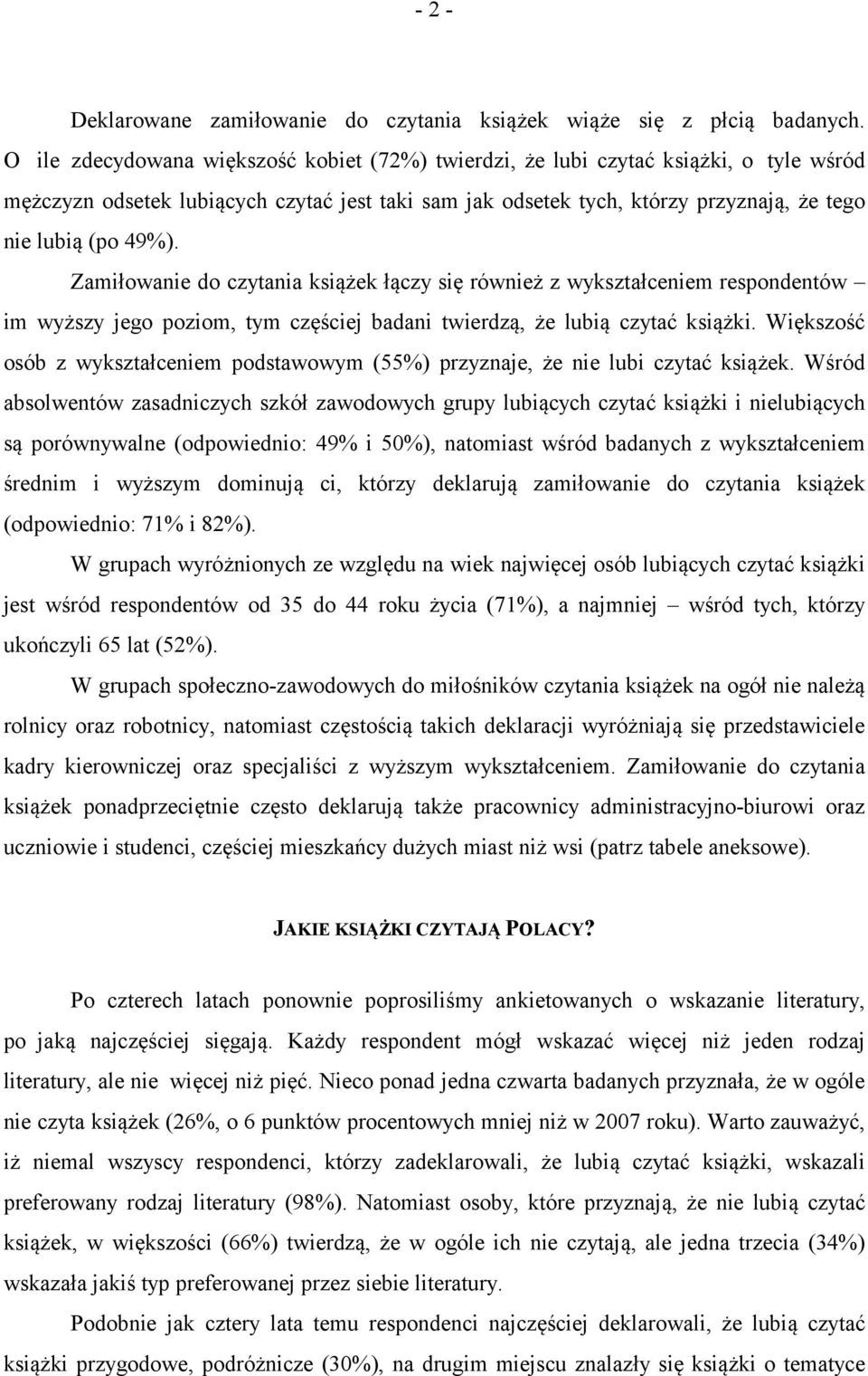 Zamiłowanie do czytania książek łączy się również z wykształceniem respondentów im wyższy jego poziom, tym częściej badani twierdzą, że lubią czytać książki.