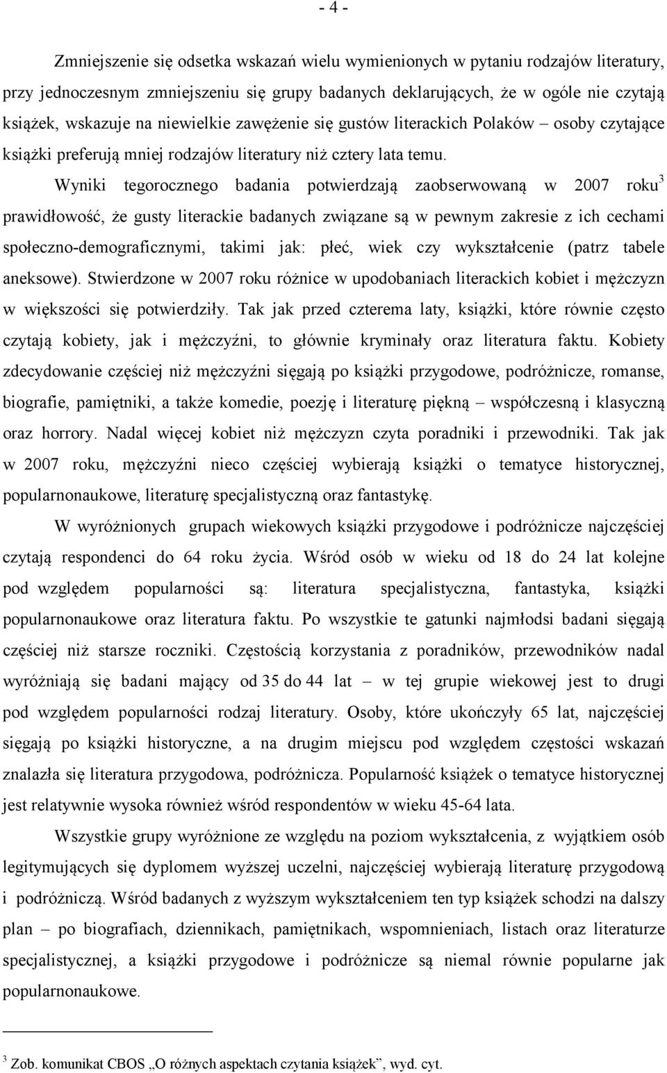 Wyniki tegorocznego badania potwierdzają zaobserwowaną w 2007 roku 3 prawidłowość, że gusty literackie badanych związane są w pewnym zakresie z ich cechami społeczno-demograficznymi, takimi jak: