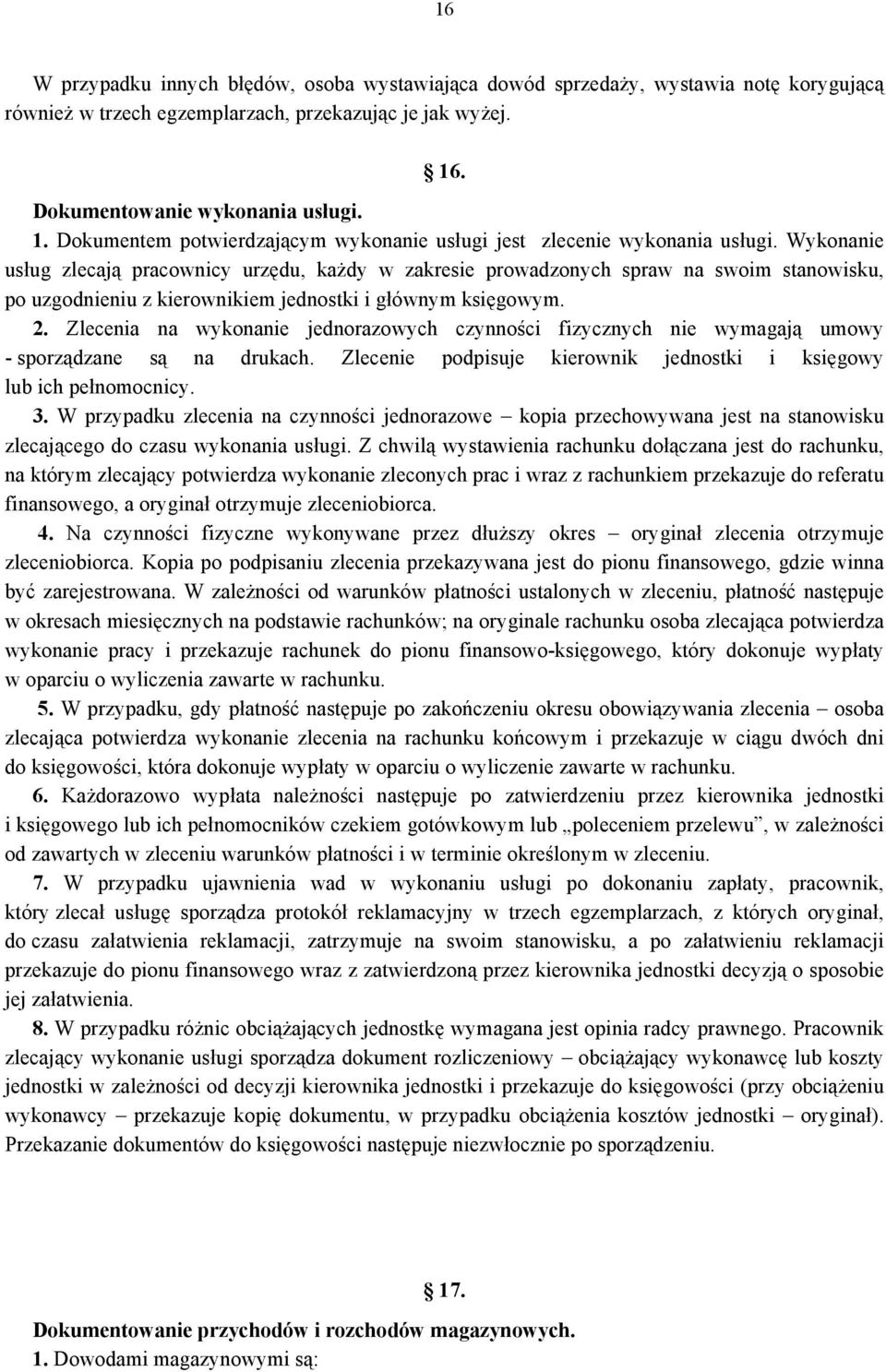 Wykonanie usług zlecają pracownicy urzędu, każdy w zakresie prowadzonych spraw na swoim stanowisku, po uzgodnieniu z kierownikiem jednostki i głównym księgowym. 2.