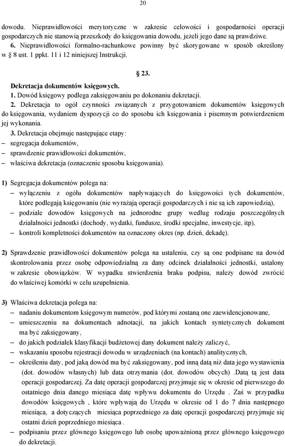2. Dekretacja to ogół czynności związanych z przygotowaniem dokumentów księgowych do księgowania, wydaniem dyspozycji co do sposobu ich księgowania i pisemnym potwierdzeniem jej wykonania. 3.
