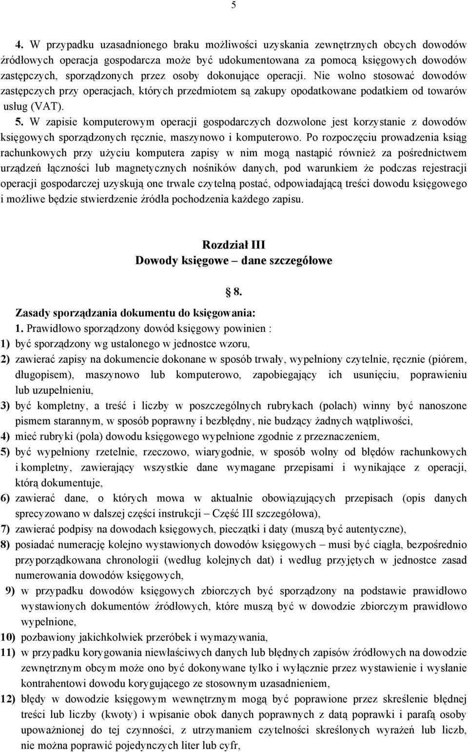 W zapisie komputerowym operacji gospodarczych dozwolone jest korzystanie z dowodów księgowych sporządzonych ręcznie, maszynowo i komputerowo.