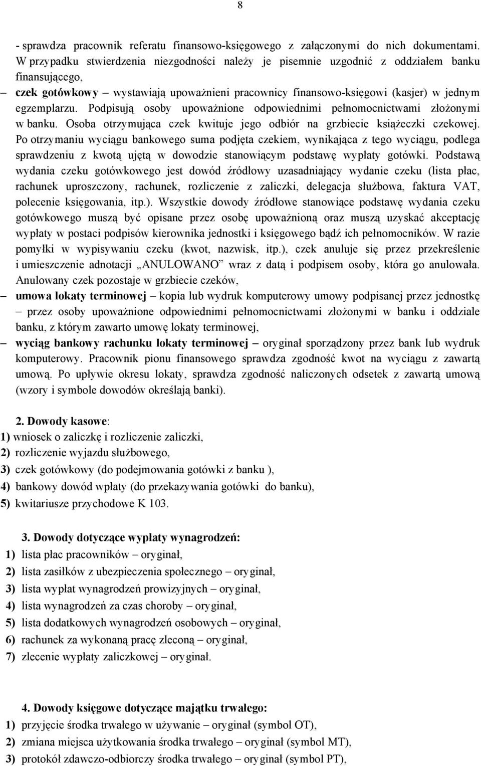 Podpisują osoby upoważnione odpowiednimi pełnomocnictwami złożonymi w banku. Osoba otrzymująca czek kwituje jego odbiór na grzbiecie książeczki czekowej.