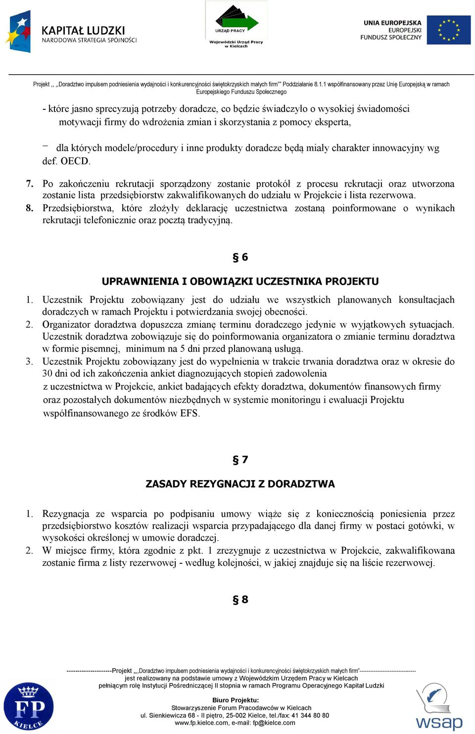 Po zakończeniu rekrutacji sporządzony zostanie protokół z procesu rekrutacji oraz utworzona zostanie lista przedsiębiorstw zakwalifikowanych do udziału w Projekcie i lista rezerwowa. 8.