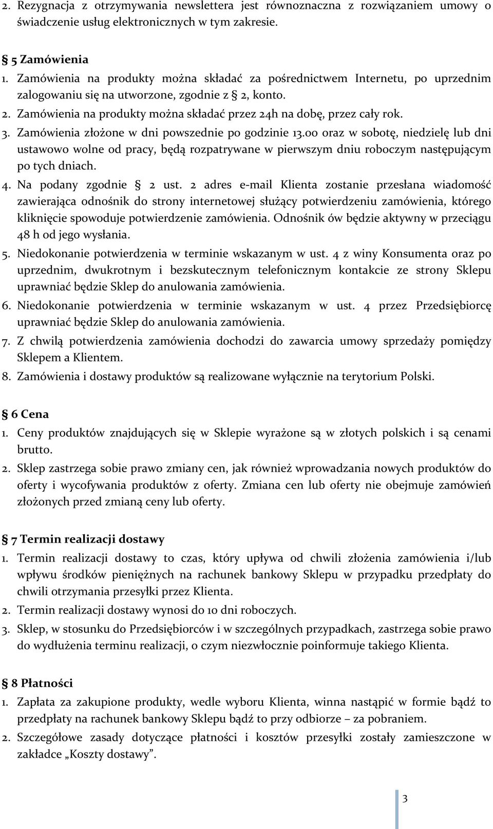 3. Zamówienia złożone w dni powszednie po godzinie 13.00 oraz w sobotę, niedzielę lub dni ustawowo wolne od pracy, będą rozpatrywane w pierwszym dniu roboczym następującym po tych dniach. 4.