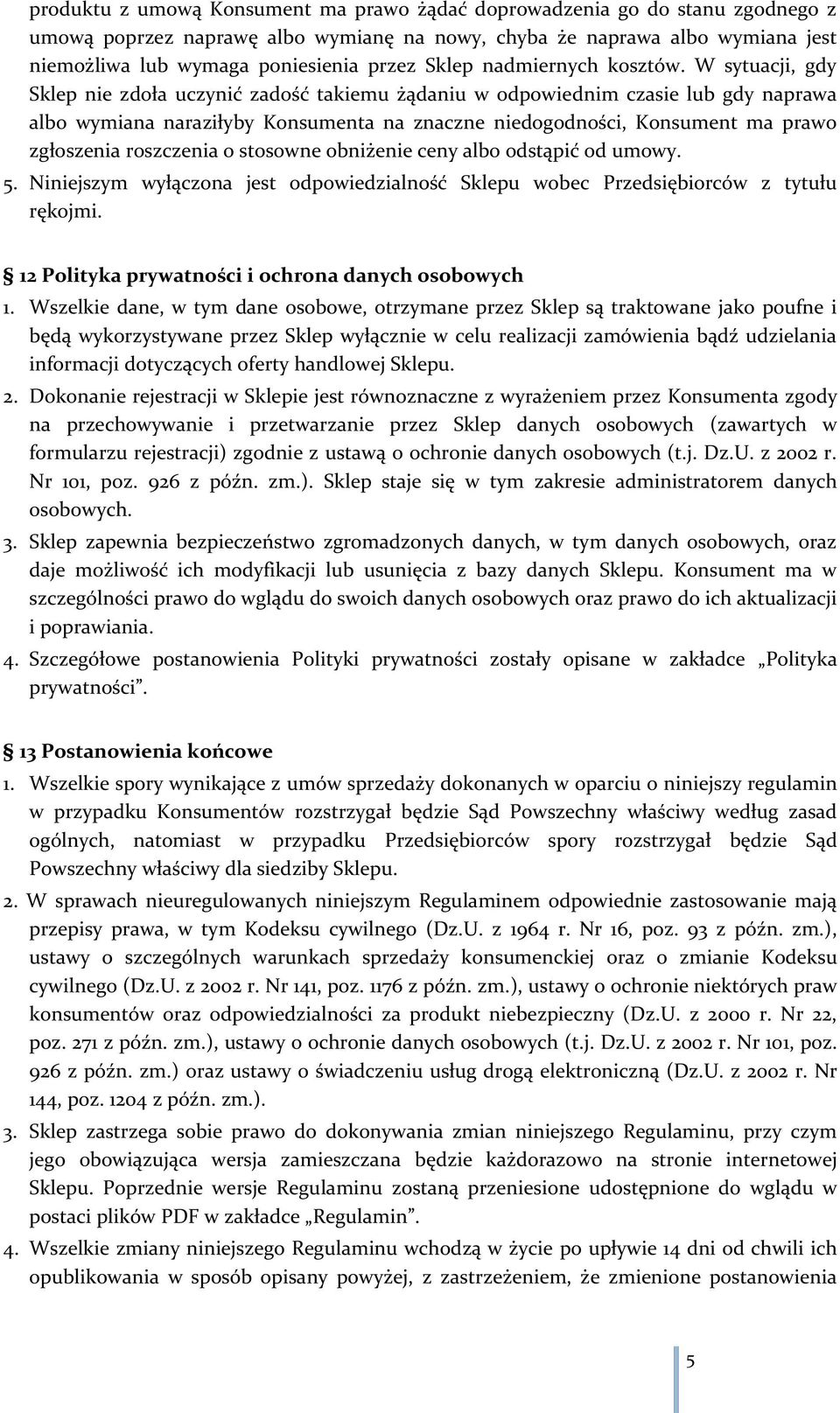 W sytuacji, gdy Sklep nie zdoła uczynić zadość takiemu żądaniu w odpowiednim czasie lub gdy naprawa albo wymiana naraziłyby Konsumenta na znaczne niedogodności, Konsument ma prawo zgłoszenia