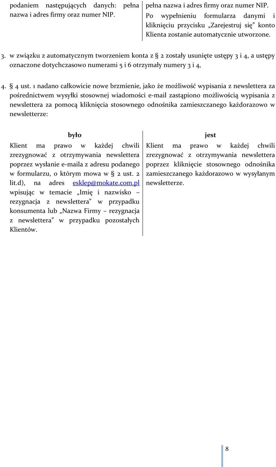 1 nadano całkowicie nowe brzmienie, jako że możliwość wypisania z newslettera za pośrednictwem wysyłki stosownej wiadomości e-mail zastąpiono możliwością wypisania z newslettera za pomocą kliknięcia
